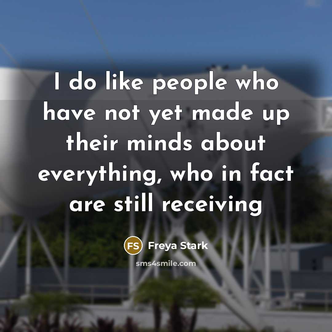 “I do like people who have not yet made up…” quote by Freya Stark