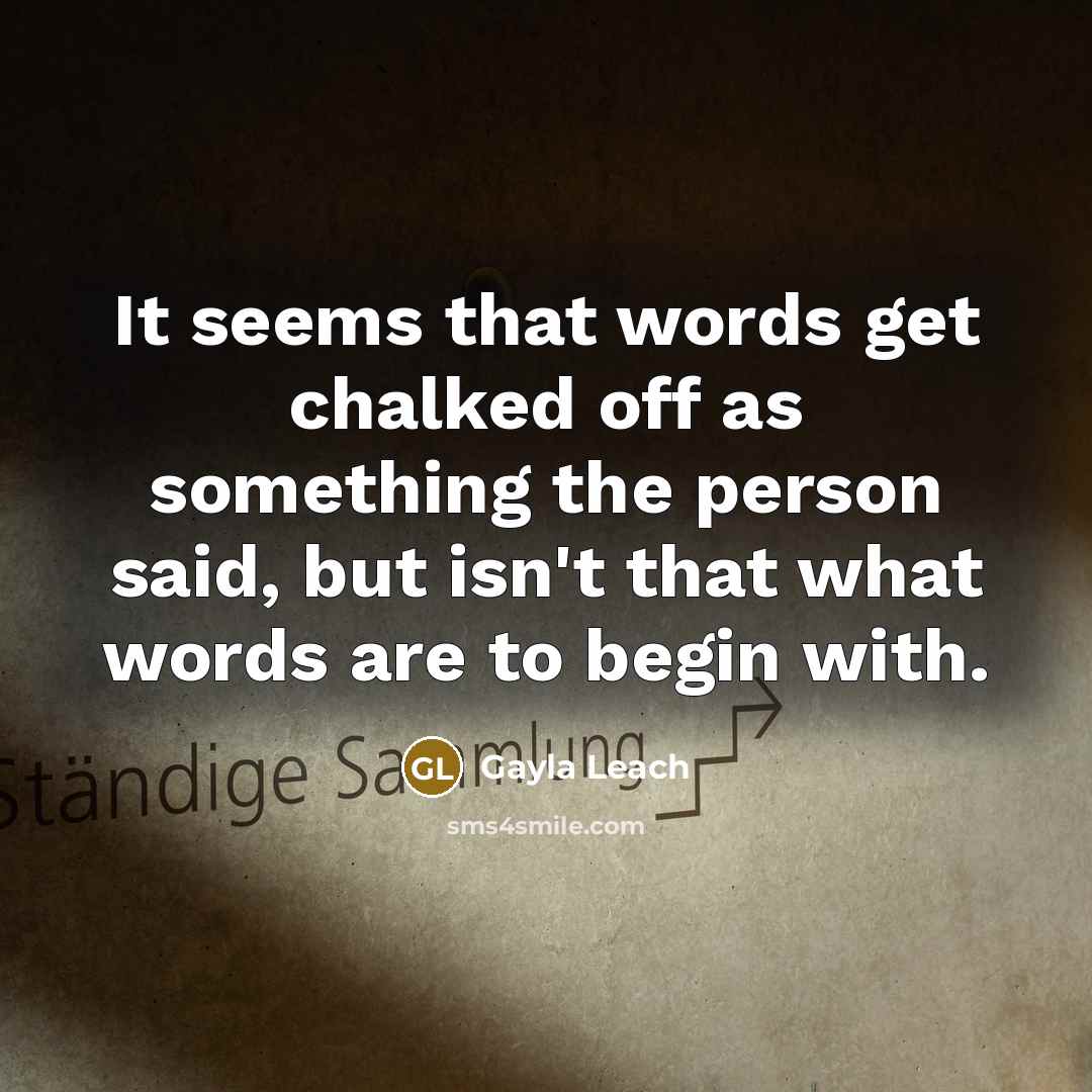 “It seems that words get chalked off as something the…” quote by Gayla Leach