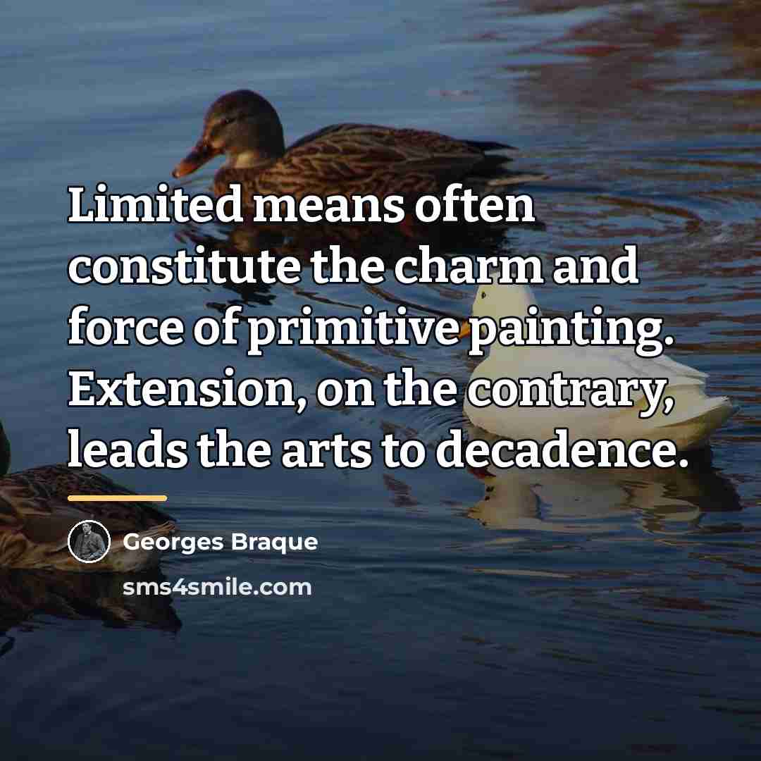 “Limited means often constitute the charm and force of primitive…” quote by Georges Braque