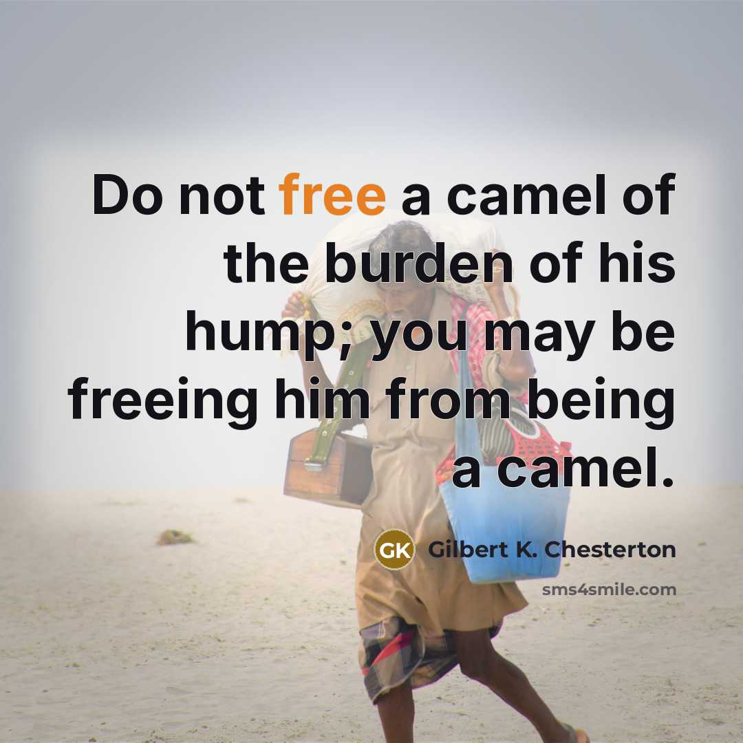 “Do not free a camel of the burden of his…” quote by Gilbert K. Chesterton