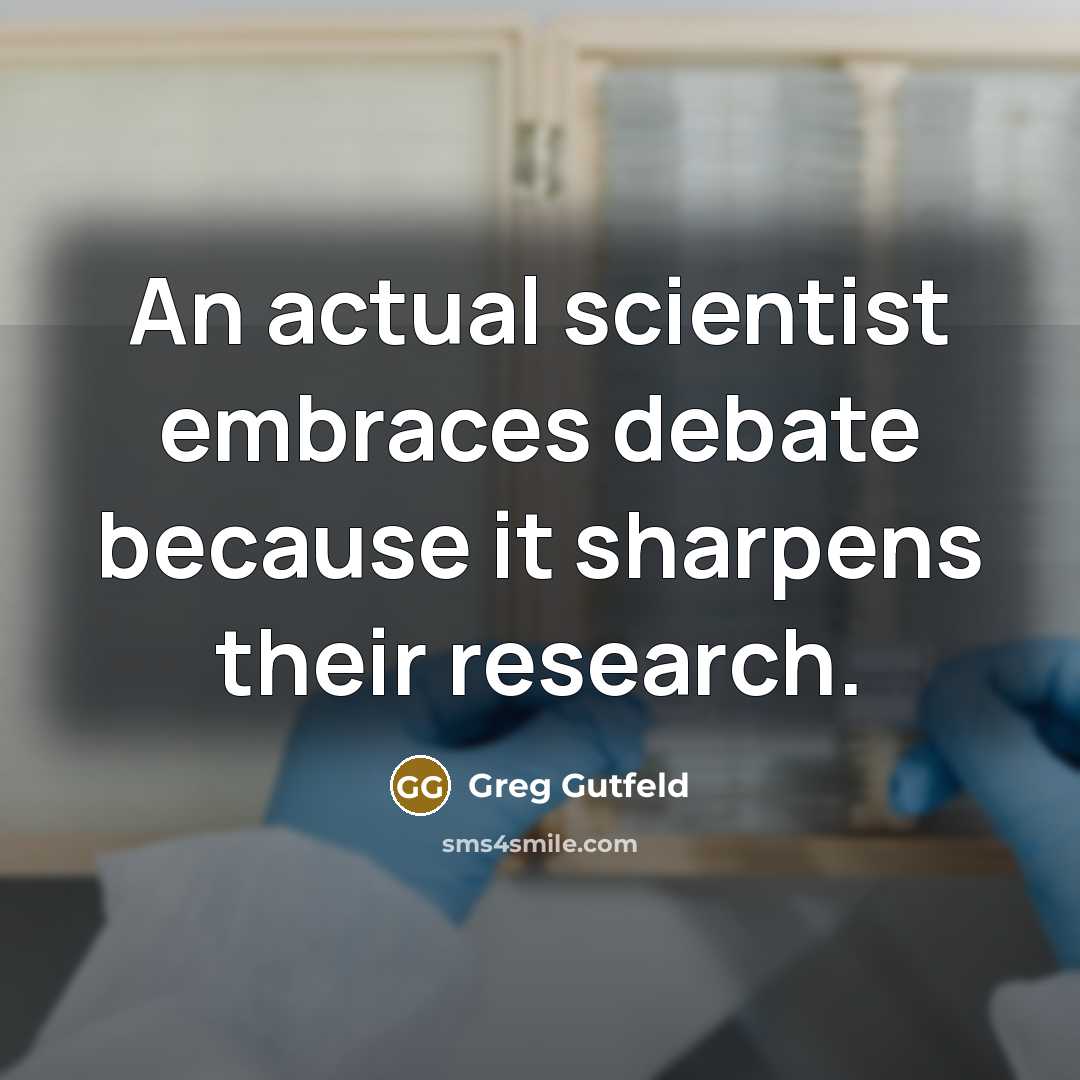 “An actual scientist embraces debate because it sharpens their research.…” quote by Greg Gutfeld