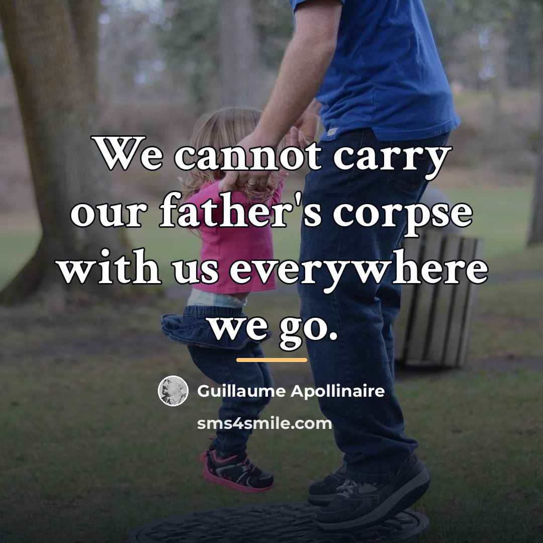 “We cannot carry our father's corpse with us everywhere we…” quote by Guillaume Apollinaire