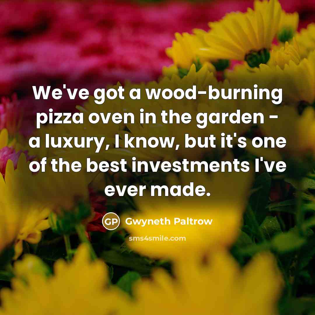 “We've got a wood-burning pizza oven in the garden -…” quote by Gwyneth Paltrow