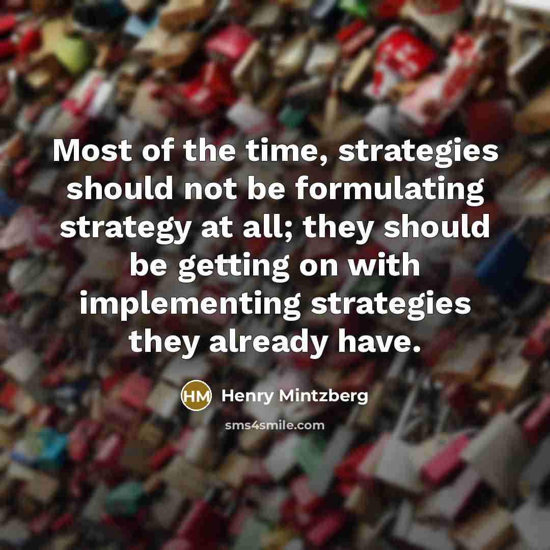 “Most of the time, strategies should not be formulating strategy…” quote by Henry Mintzberg