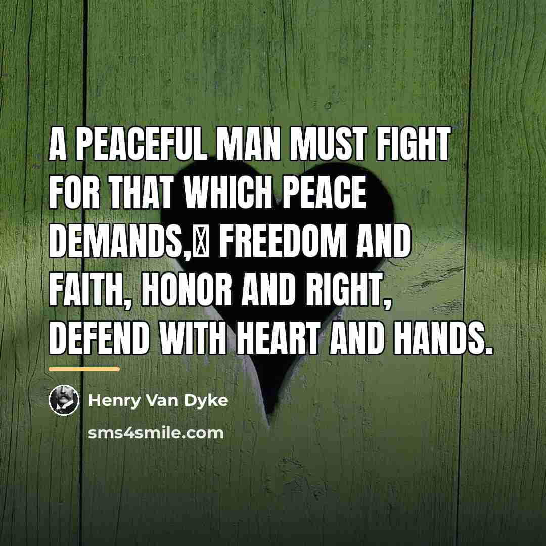 “A peaceful man must fight For that which peace demands,…” quote by Henry Van Dyke