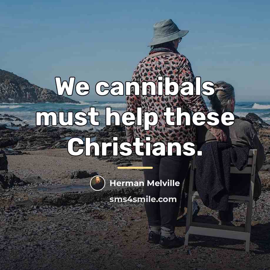 “We cannibals must help these Christians.…” quote by Herman Melville