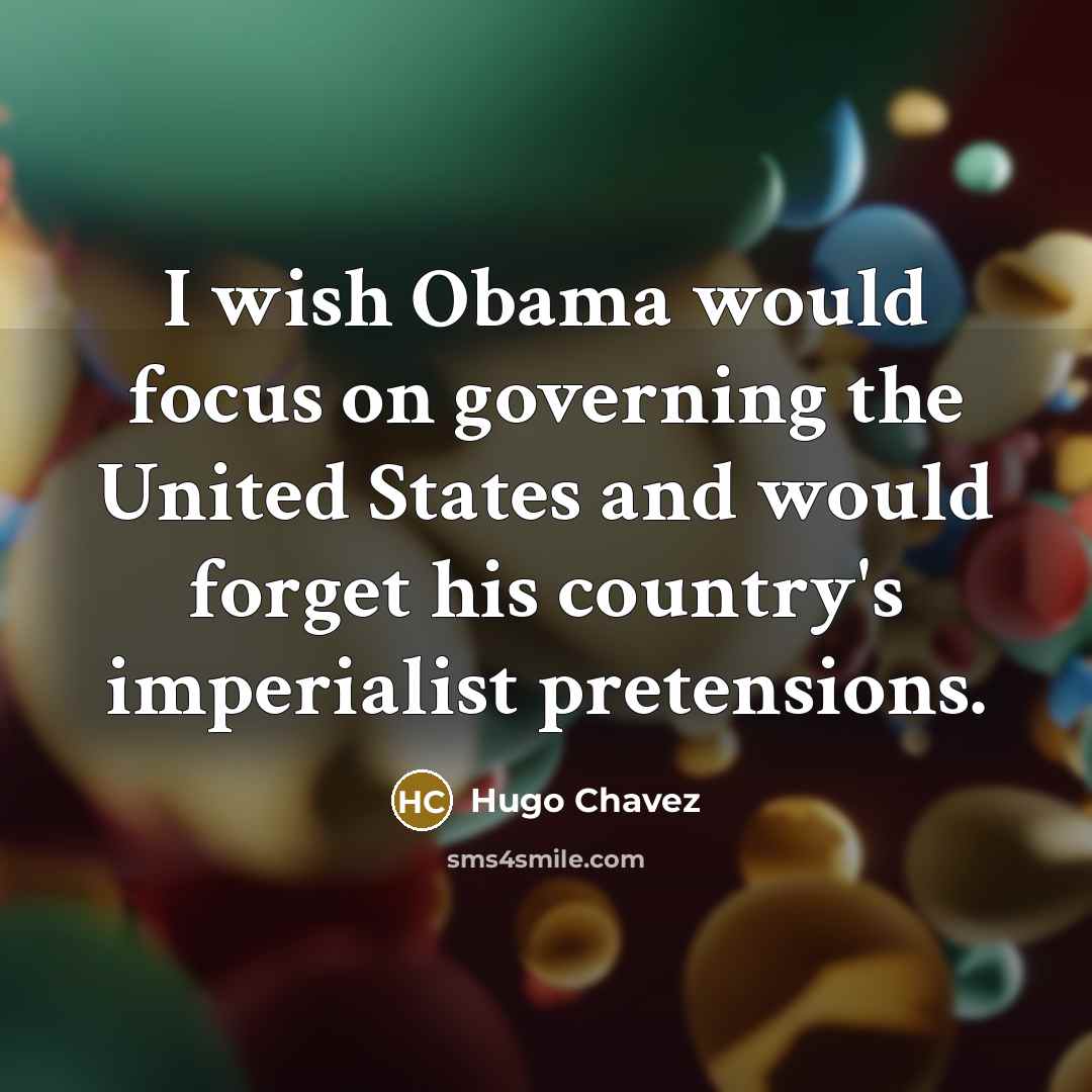 “I wish Obama would focus on governing the United States…” quote by Hugo Chavez