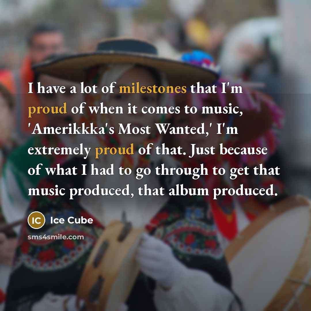 “I have a lot of milestones that I'm proud of…” quote by Ice Cube