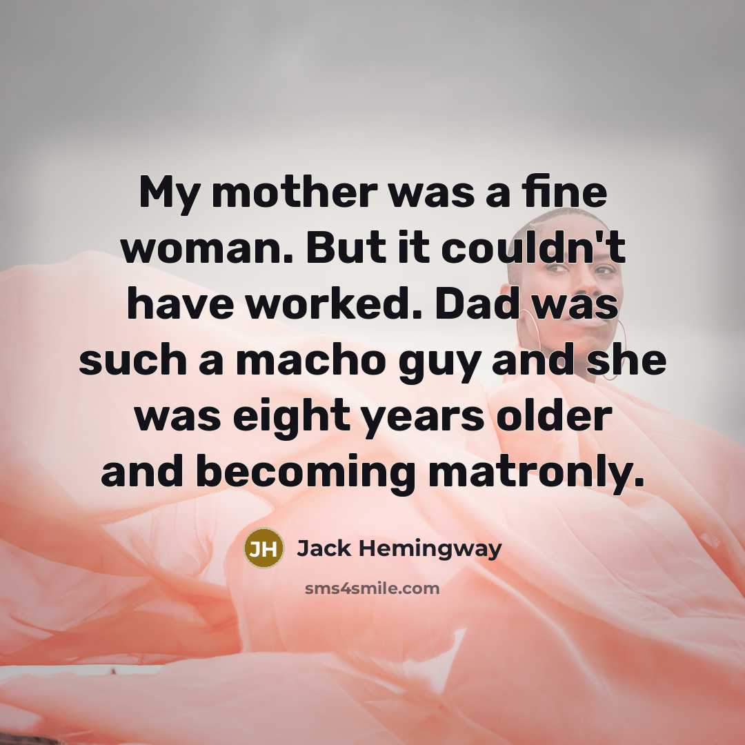 “My mother was a fine woman. But it couldn't have…” quote by Jack Hemingway