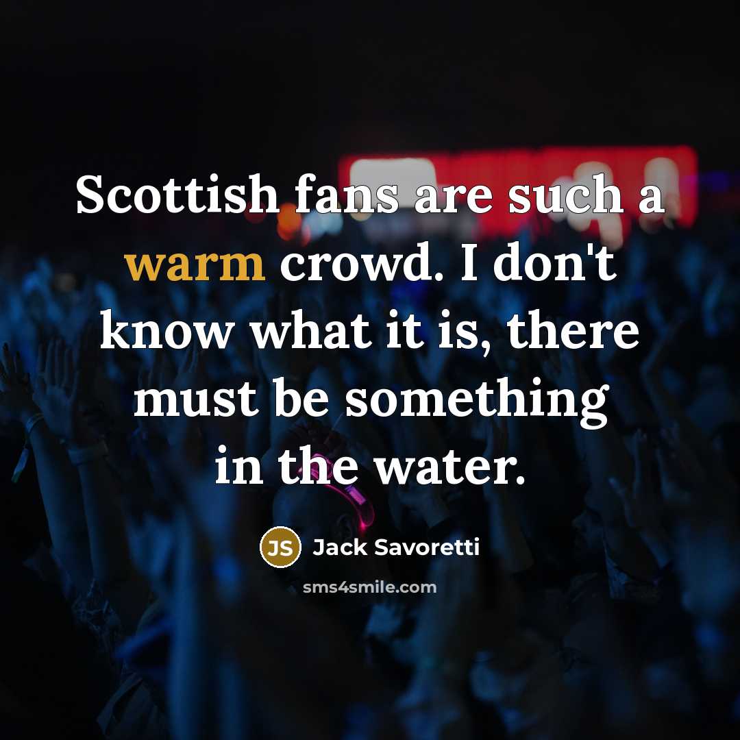 “Scottish fans are such a warm crowd. I don't know…” quote by Jack Savoretti
