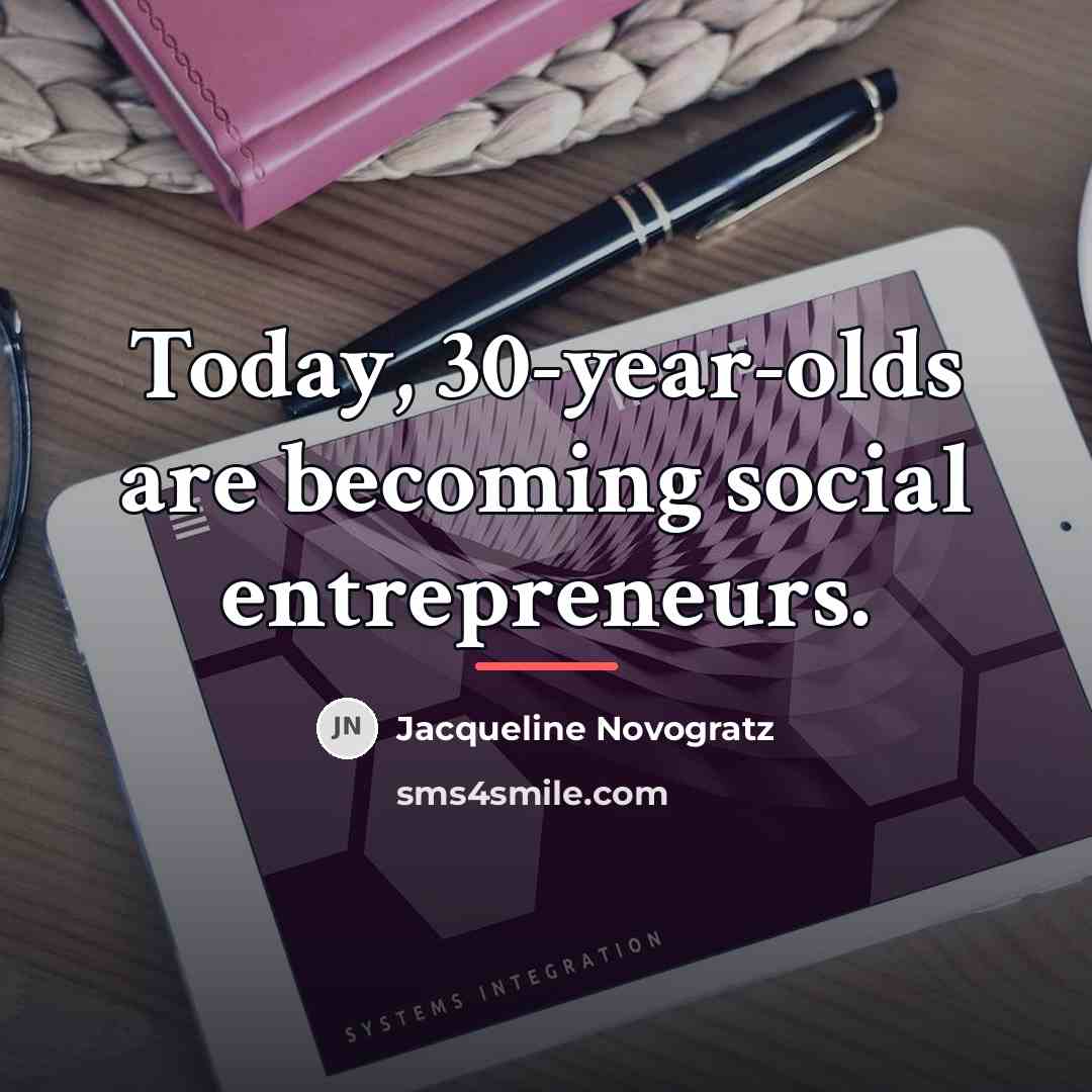 “Today, 30-year-olds are becoming social entrepreneurs.…” quote by Jacqueline Novogratz