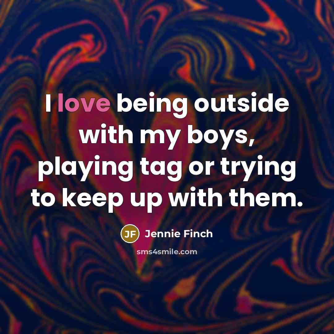 “I love being outside with my boys, playing tag or…” quote by Jennie Finch