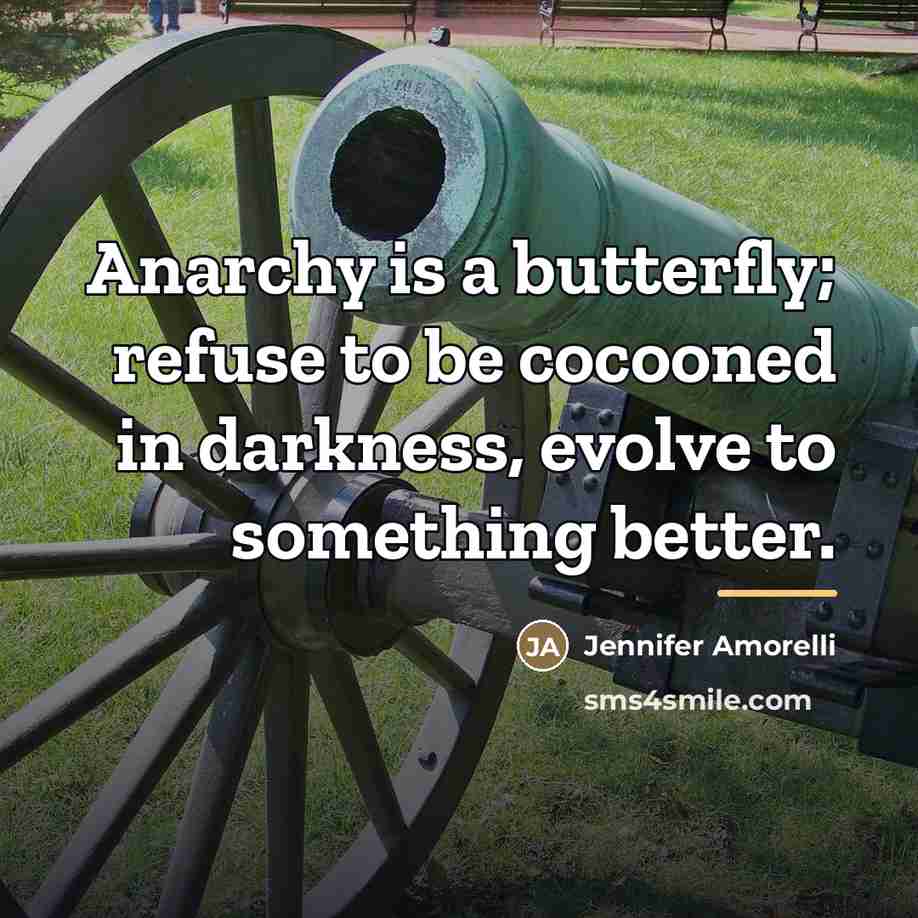 “Anarchy is a butterfly; refuse to be cocooned in darkness,…” quote by Jennifer Amorelli