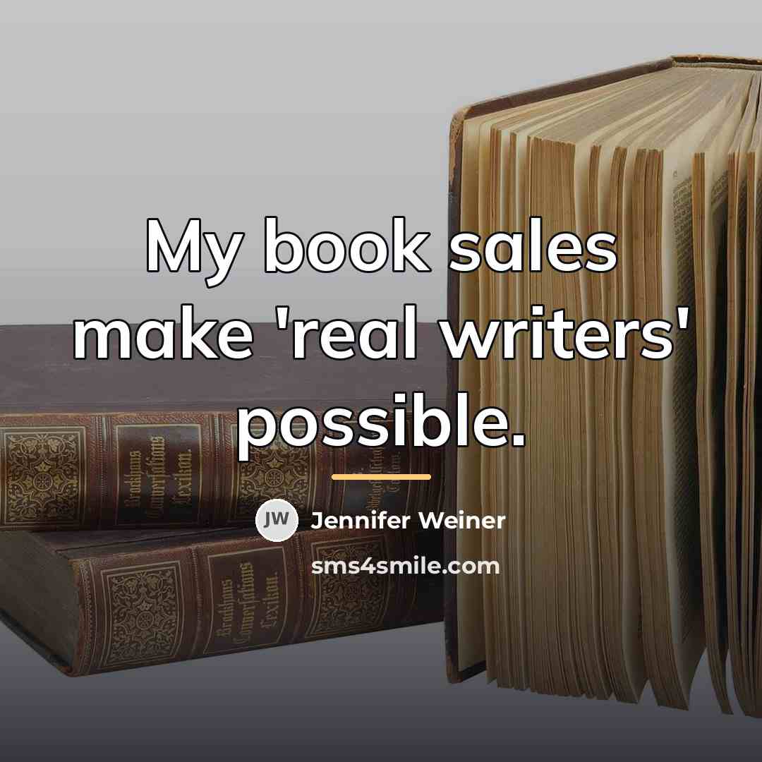 “My book sales make 'real writers' possible.…” quote by Jennifer Weiner