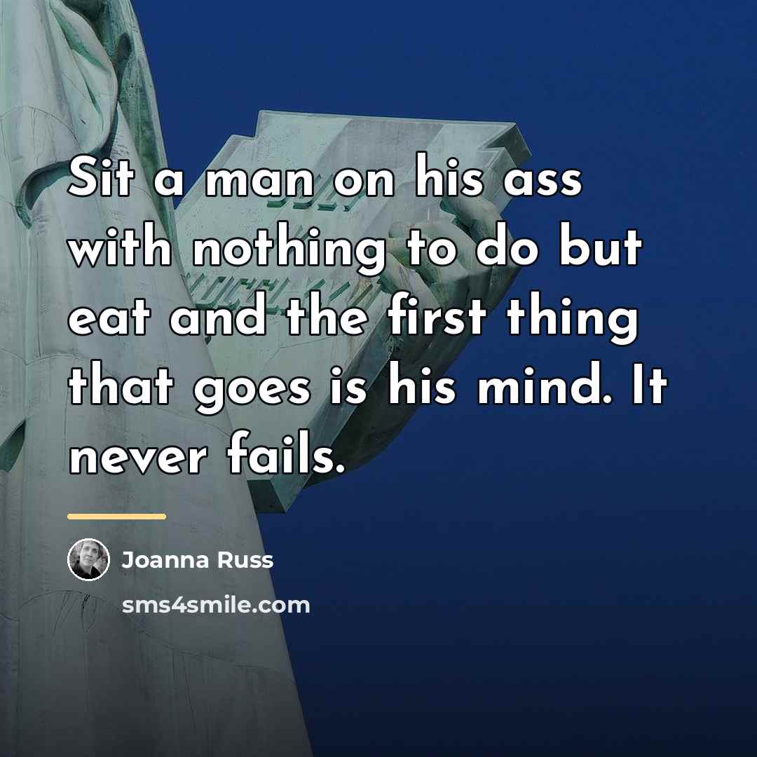 “Sit a man on his ass with nothing to do…” quote by Joanna Russ