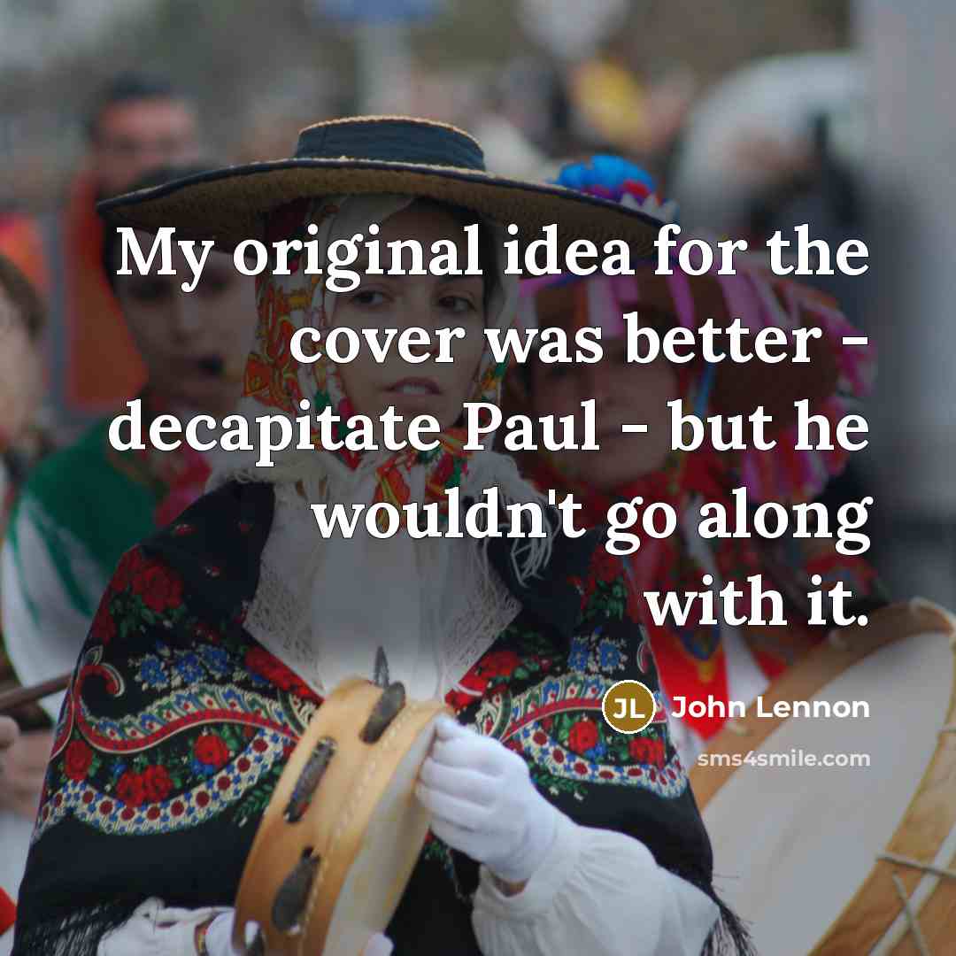 “My original idea for the cover was better - decapitate…” quote by John Lennon