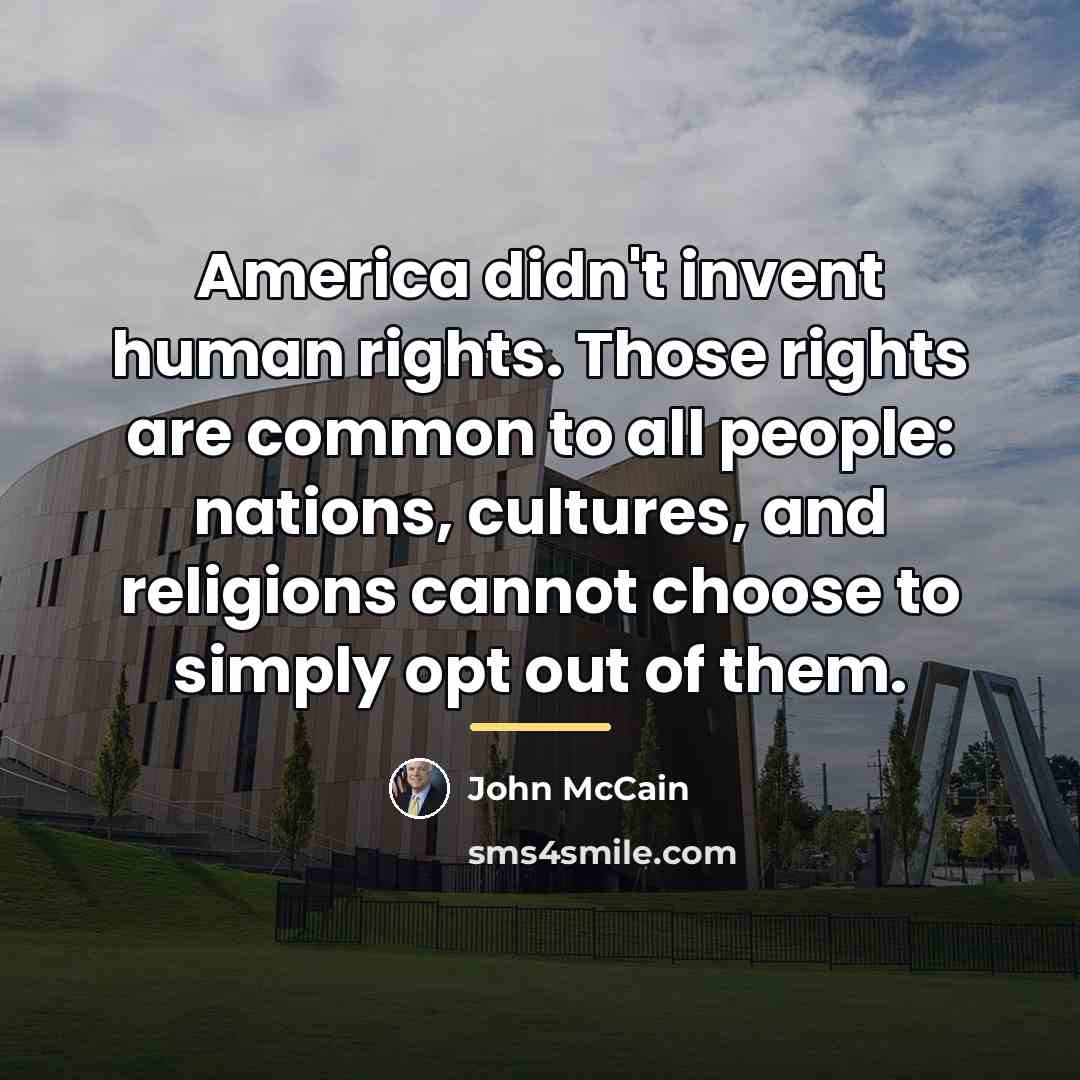 “America didn't invent human rights. Those rights are common to…” quote by John McCain