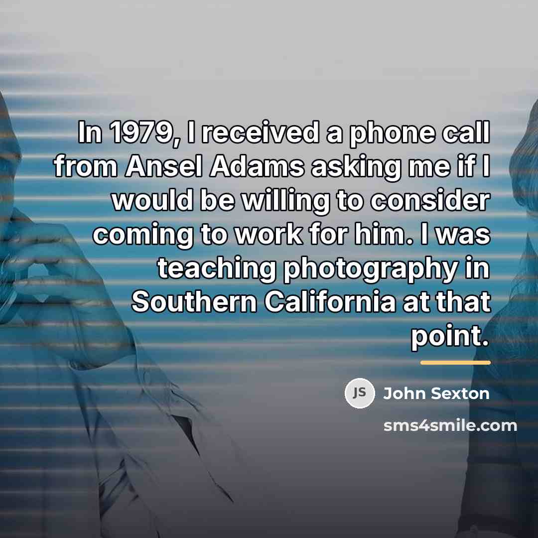 “In 1979, I received a phone call from Ansel Adams…” quote by John Sexton