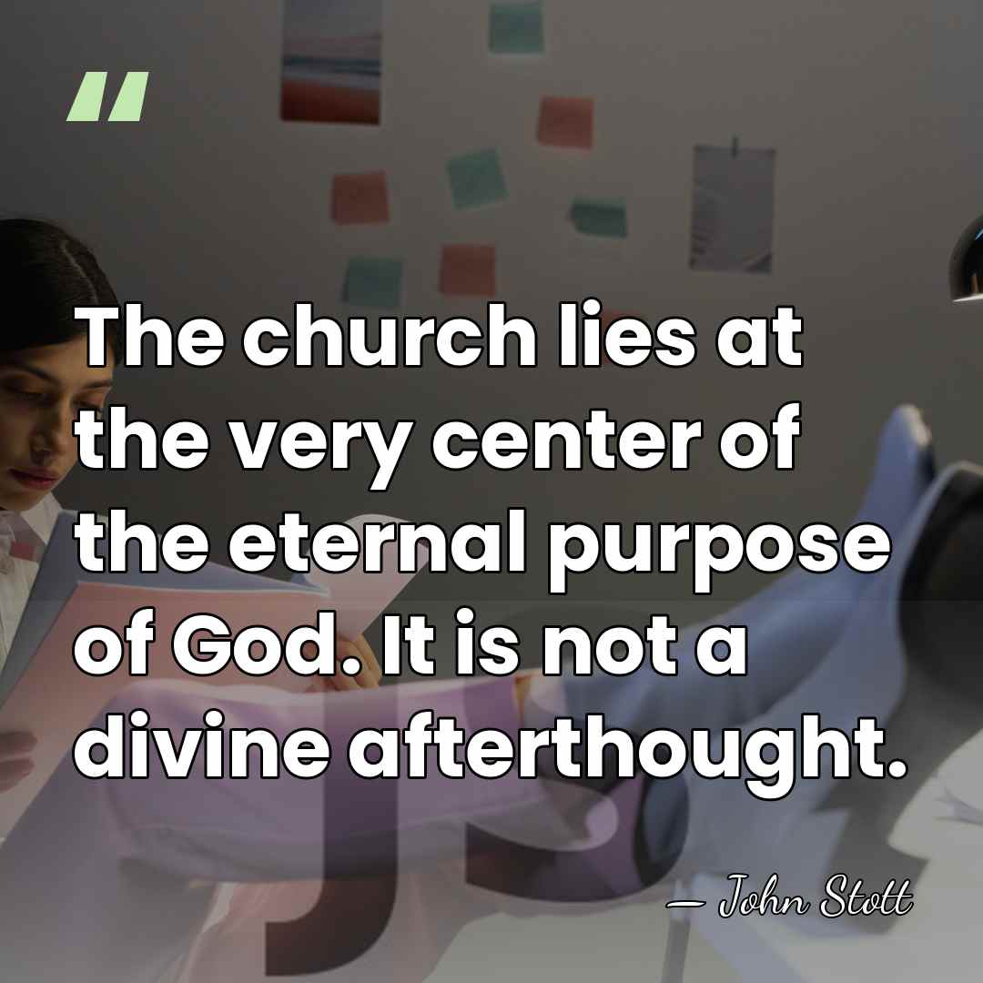 The church lies at the very center of the eternal purpose of&hellip; - John Stott