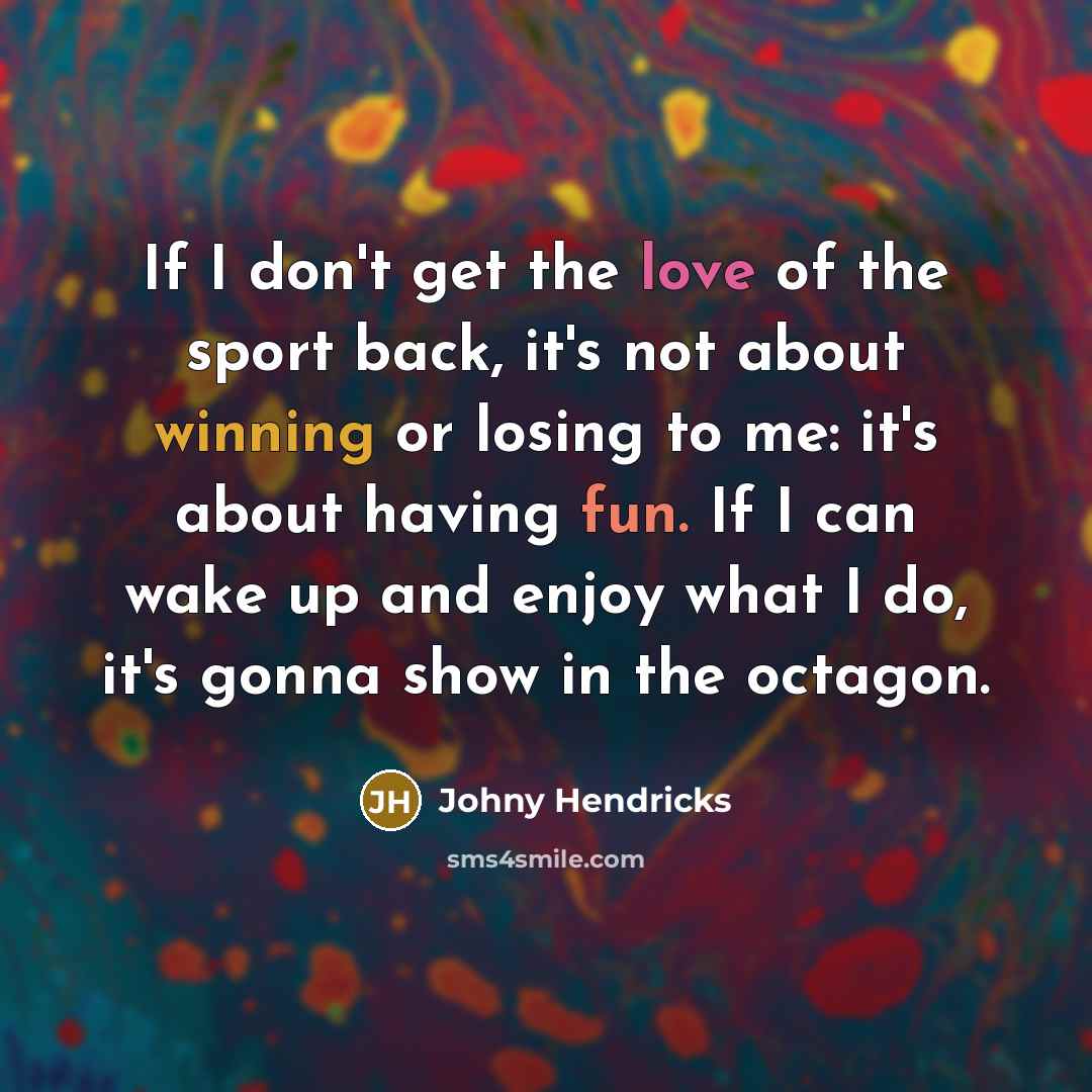 “If I don't get the love of the sport back,…” quote by Johny Hendricks