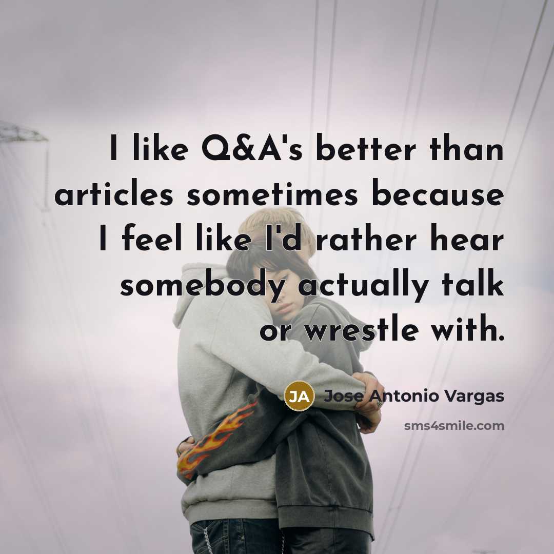 “I like Q&A's better than articles sometimes because I feel…” quote by Jose Antonio Vargas
