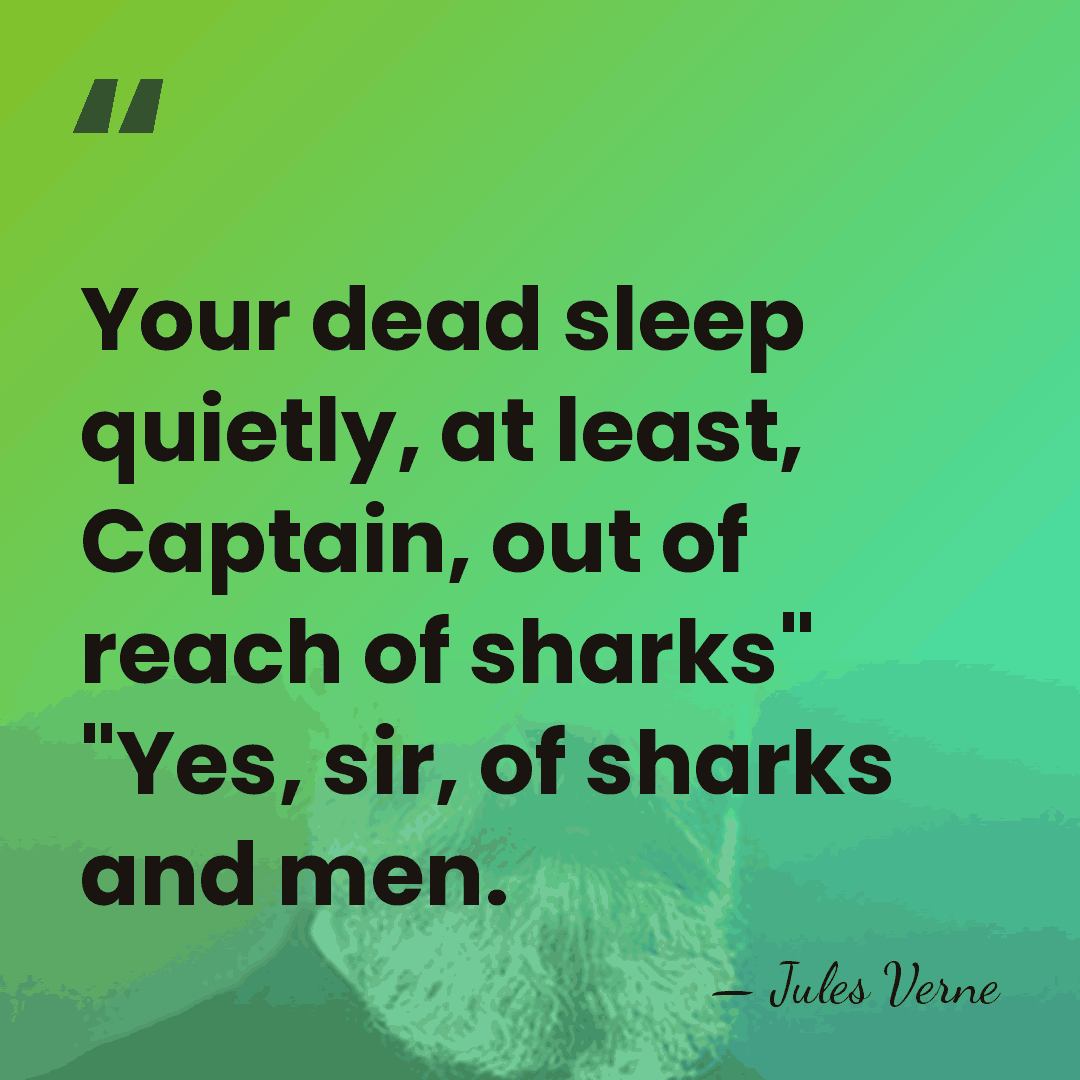 Your dead sleep quietly, at least, Captain, out of reach of sharks"&hellip; - Jules Verne