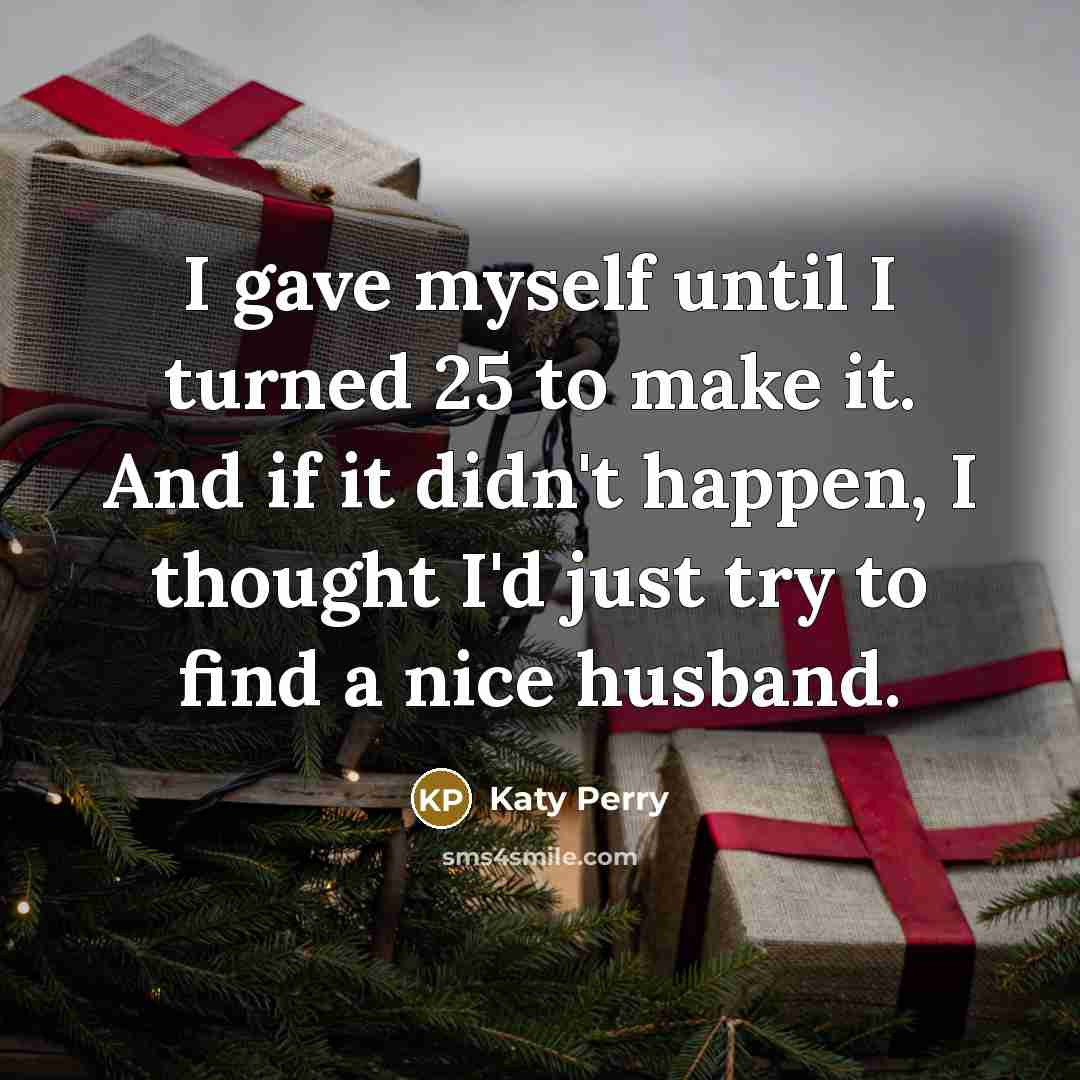 “I gave myself until I turned 25 to make it.…” quote by Katy Perry