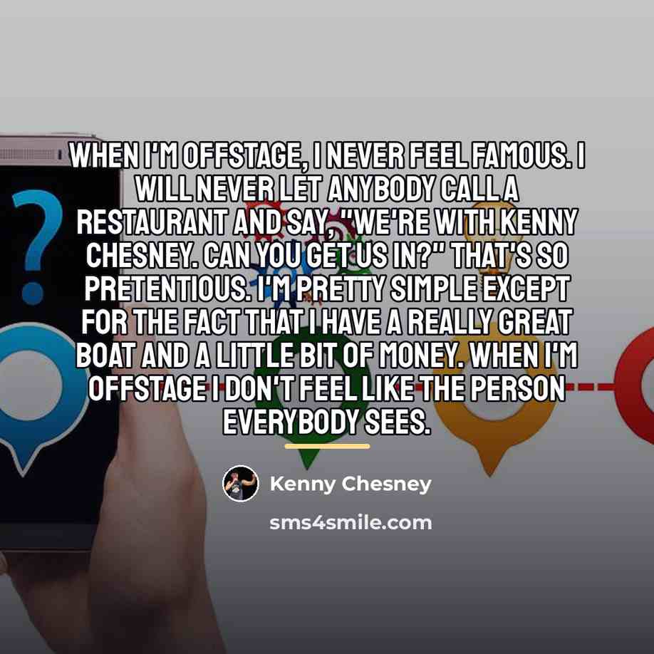 “When I'm offstage, I never feel famous. I will never…” quote by Kenny Chesney