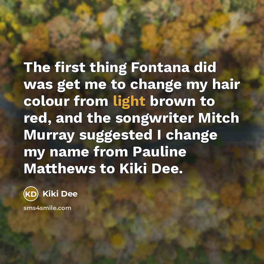 “The first thing Fontana did was get me to change…” quote by Kiki Dee