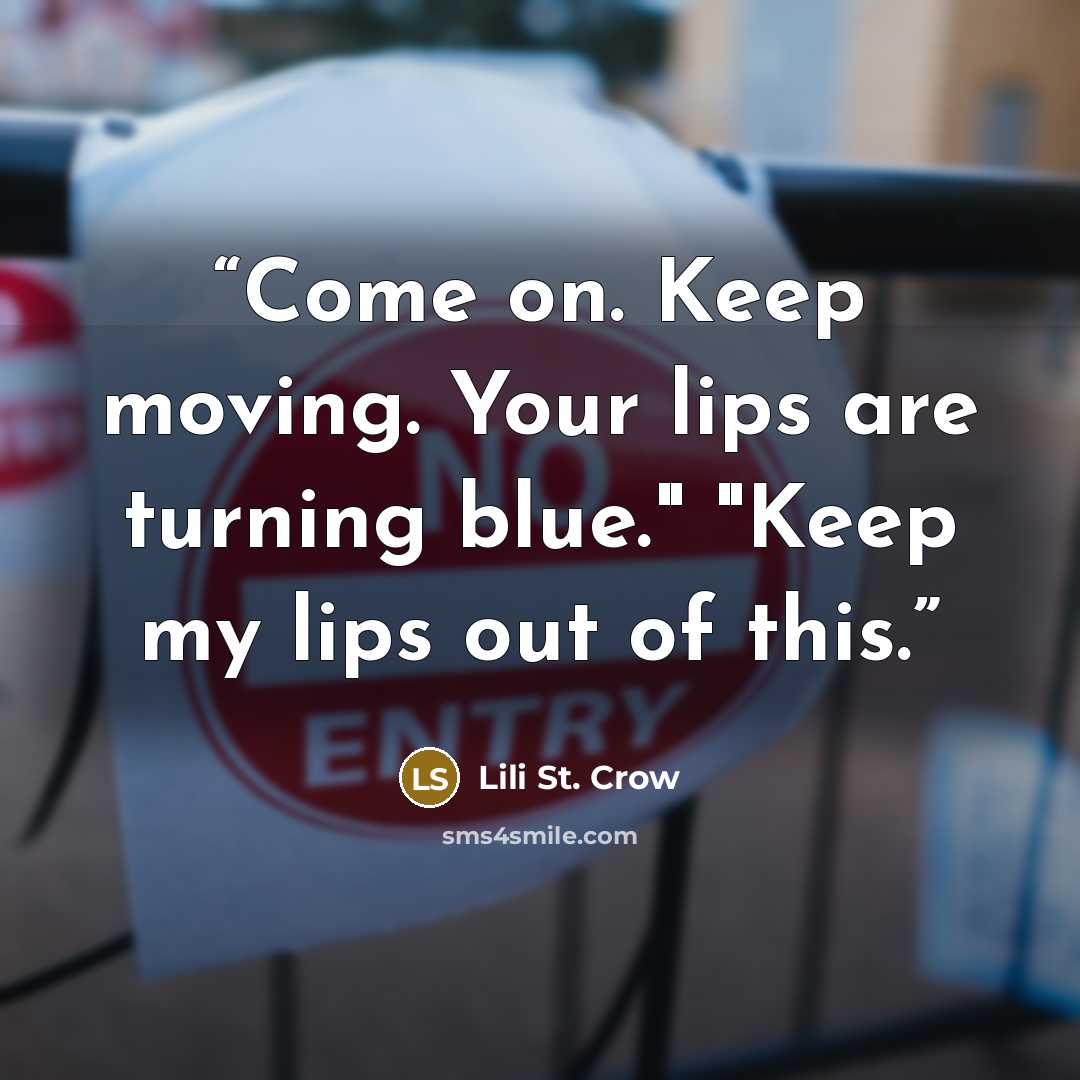 “Come on. Keep moving. Your lips are turning blue." "Keep my lips out of this.” quote by Lili St. Crow