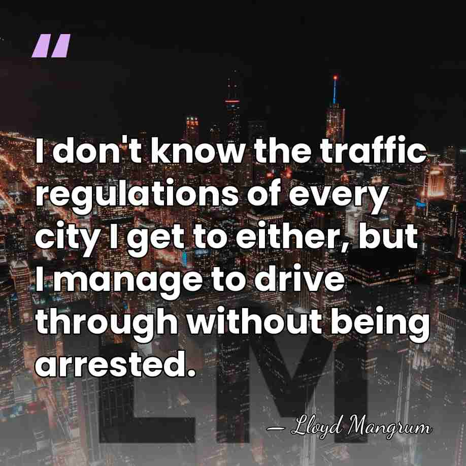 I don't know the traffic regulations of every city I get to&hellip; - Lloyd Mangrum