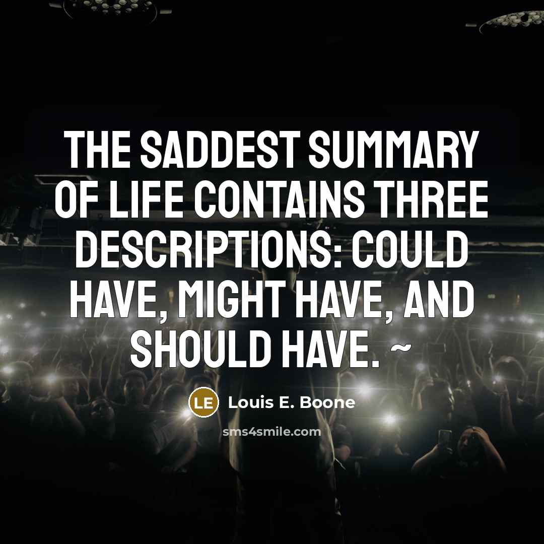 “The saddest summary of life contains three descriptions: could have,…” quote by Louis E. Boone