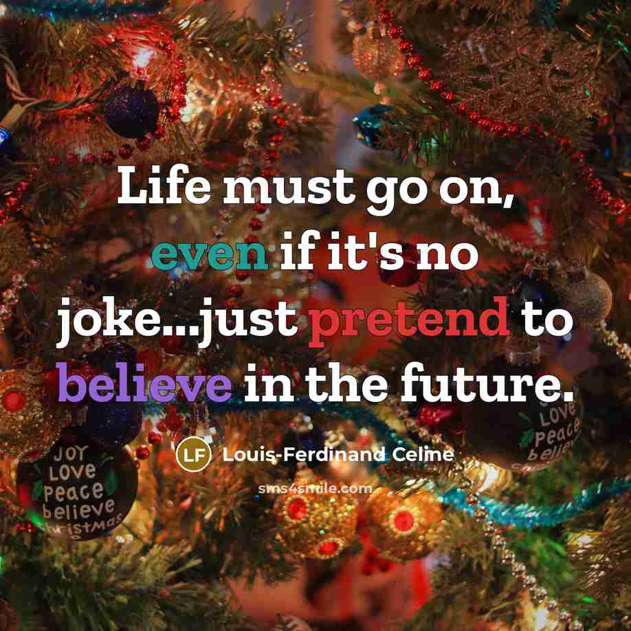 “Life must go on, even if it's no joke...just pretend…” quote by Louis-Ferdinand Celine