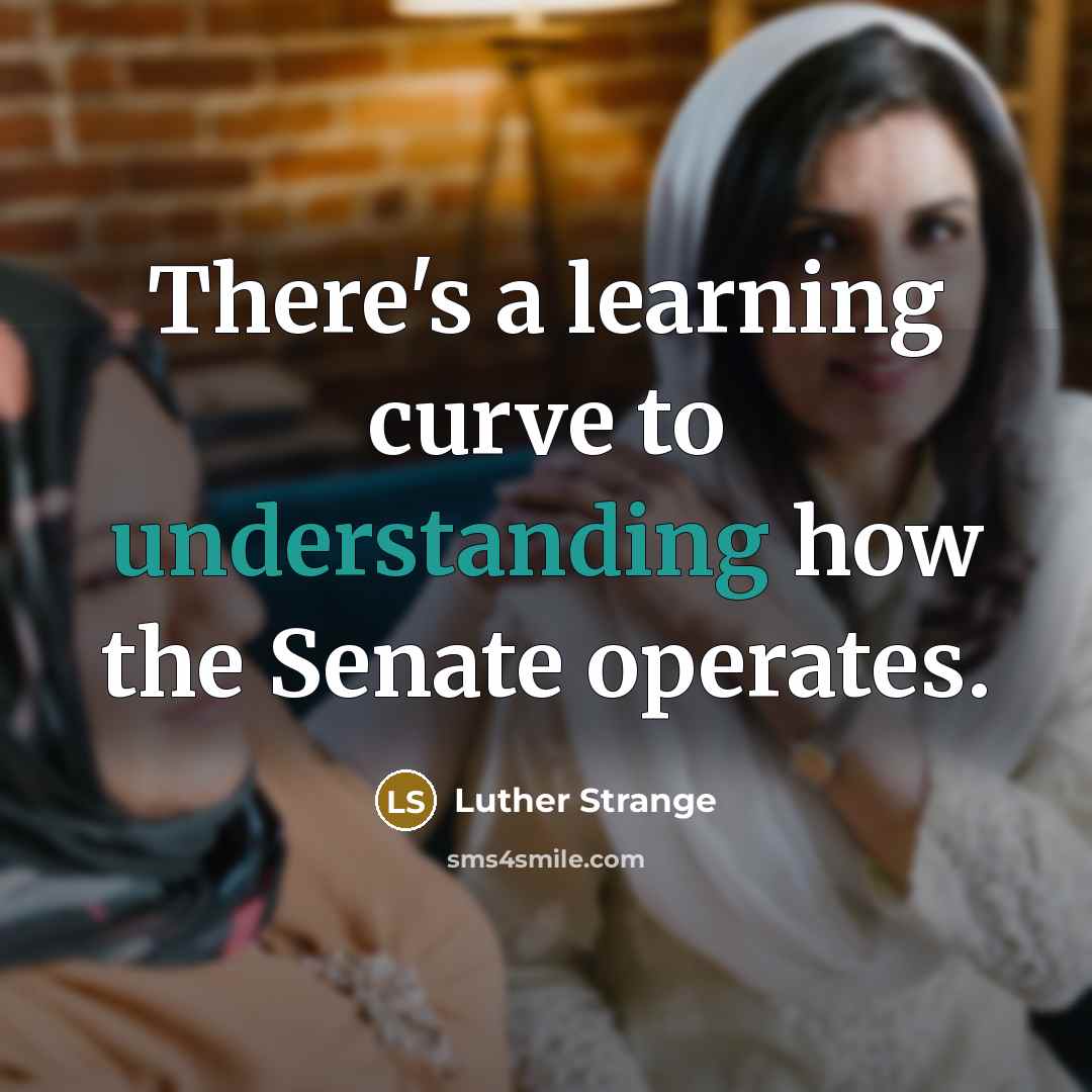 “There's a learning curve to understanding how the Senate operates.…” quote by Luther Strange