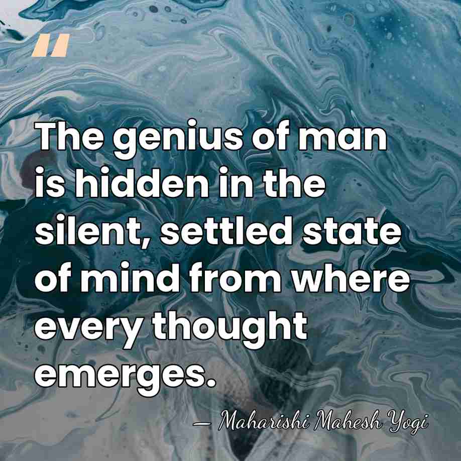 The genius of man is hidden in the silent, settled state of&hellip; - Maharishi Mahesh Yogi