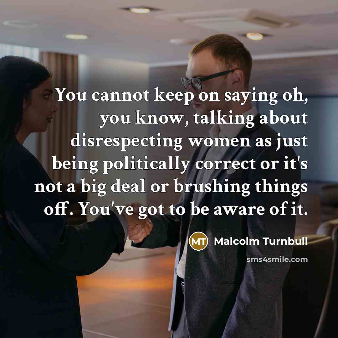 “You cannot keep on saying oh, you know, talking about…” quote by Malcolm Turnbull