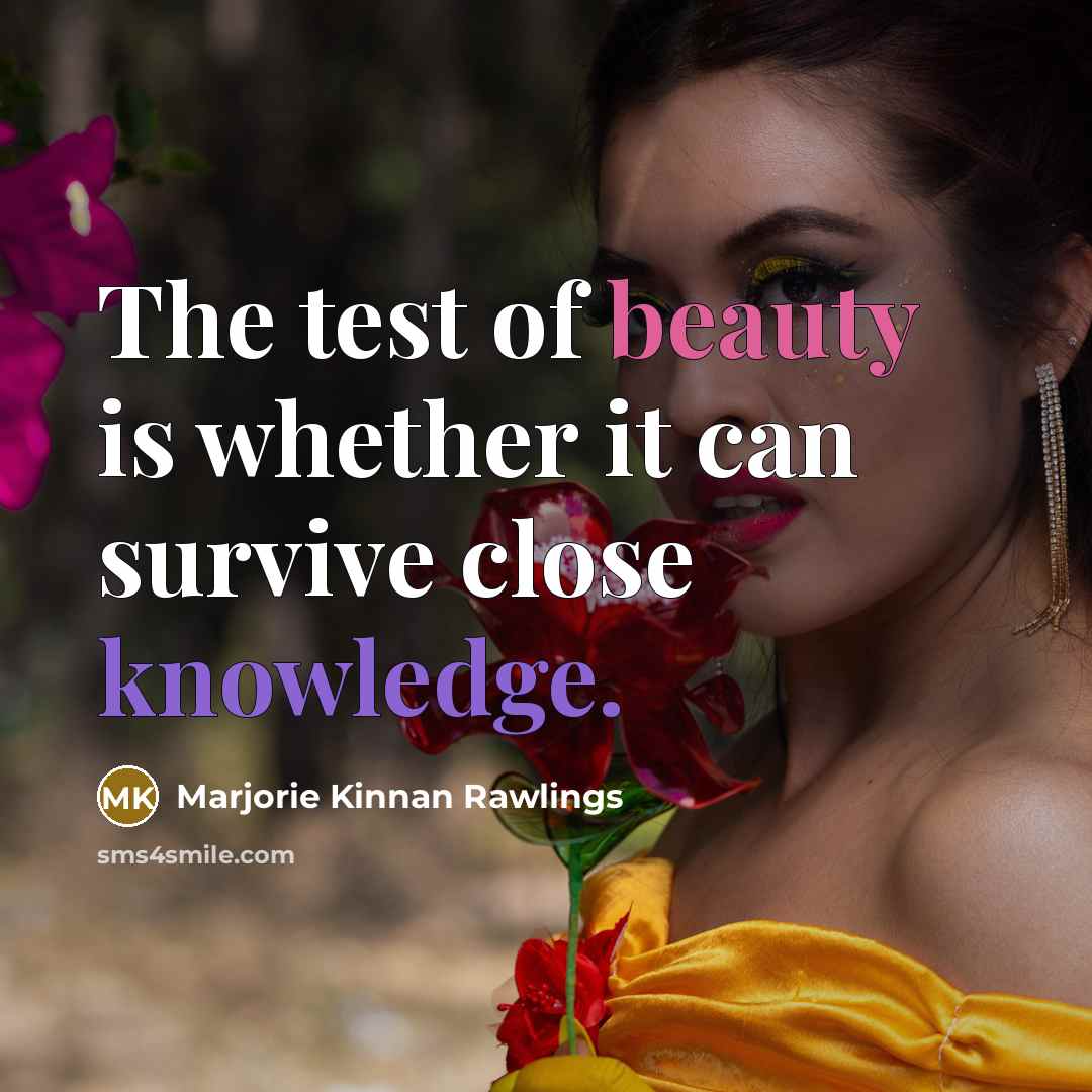 “The test of beauty is whether it can survive close…” quote by Marjorie Kinnan Rawlings