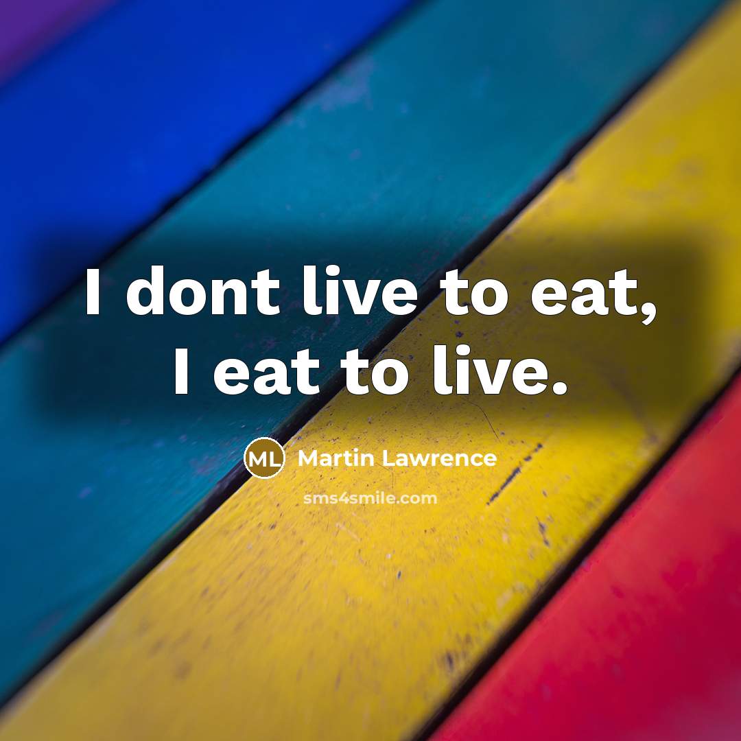 “I dont live to eat, I eat to live.…” quote by Martin Lawrence