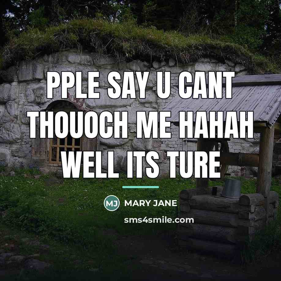 “PPLE SAY U CANT THOUOCH ME HAHAH WELL ITS TURE…” quote by MARY JANE