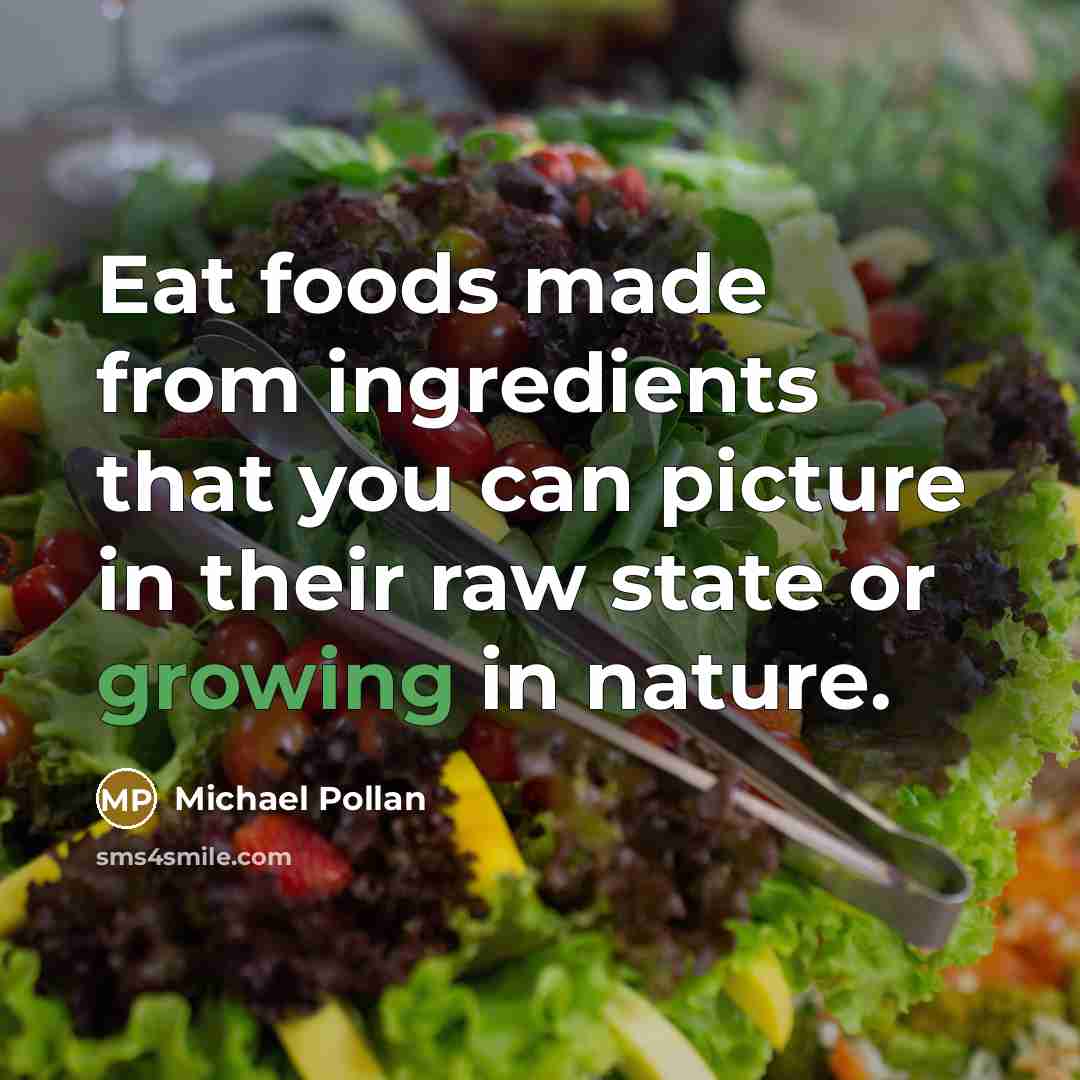 “Eat foods made from ingredients that you can picture in…” quote by Michael Pollan