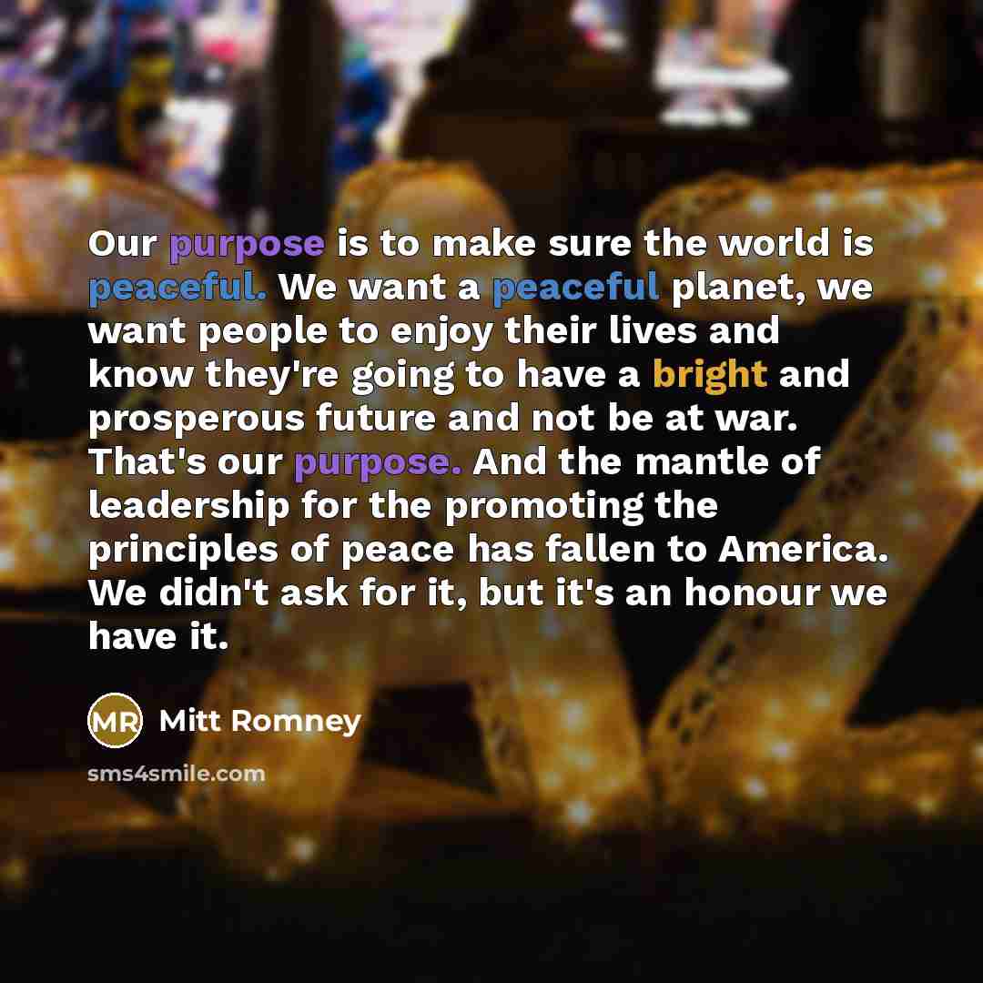 “Our purpose is to make sure the world is peaceful.…” quote by Mitt Romney