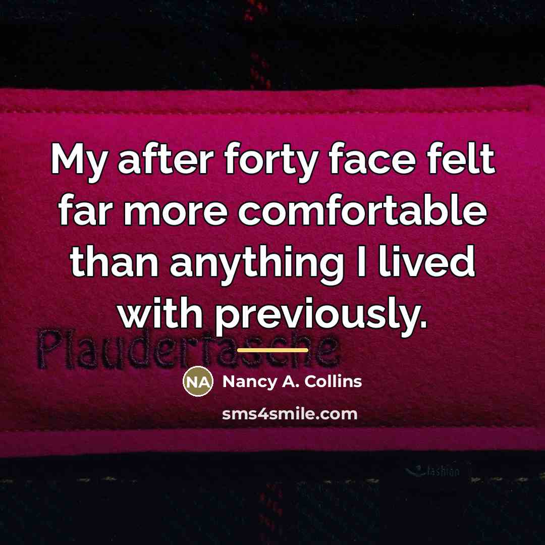 “My after forty face felt far more comfortable than anything…” quote by Nancy A. Collins