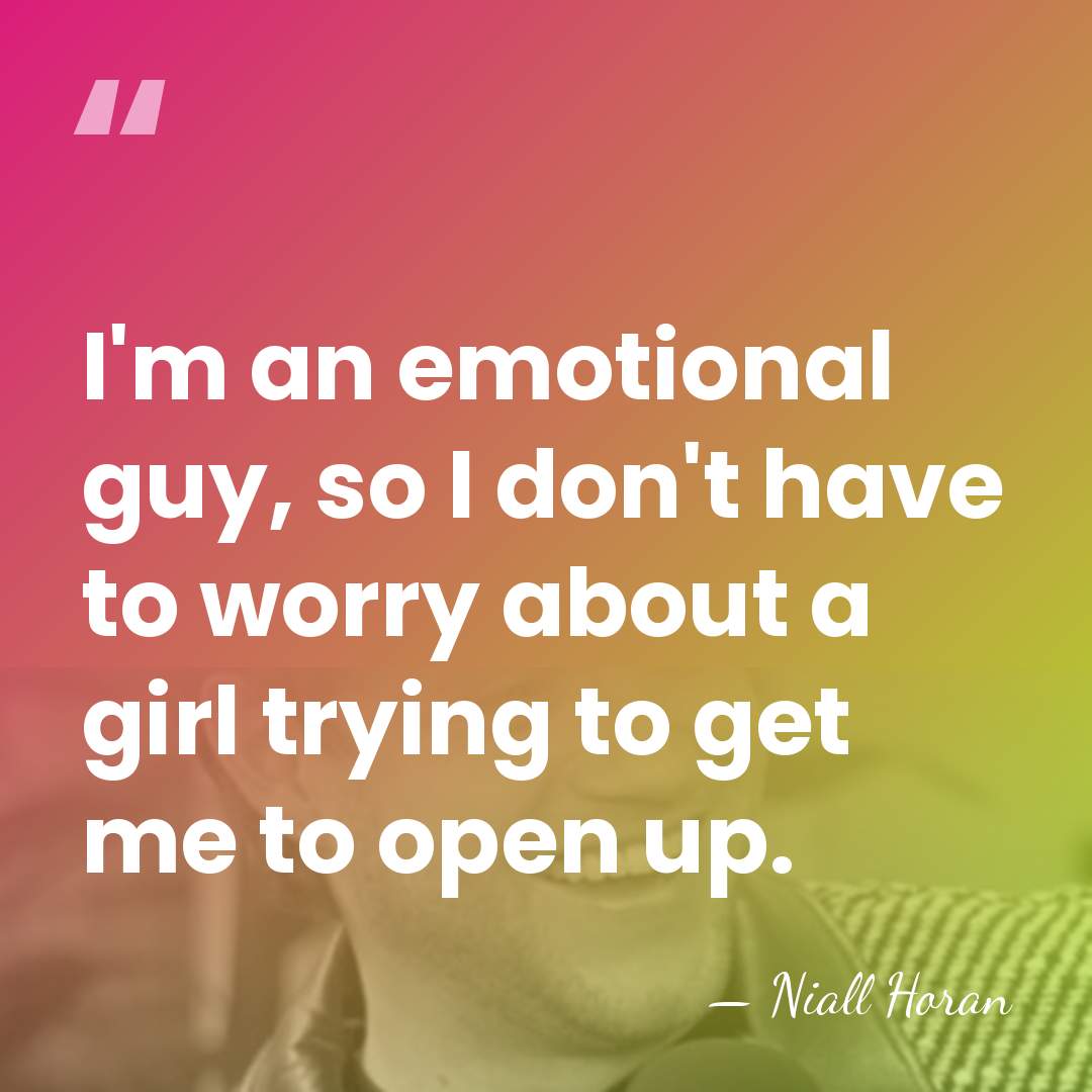 I'm an emotional guy, so I don't have to worry about a&hellip; - Niall Horan