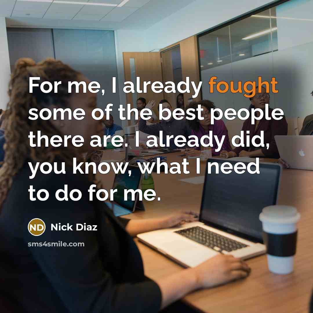 “For me, I already fought some of the best people…” quote by Nick Diaz
