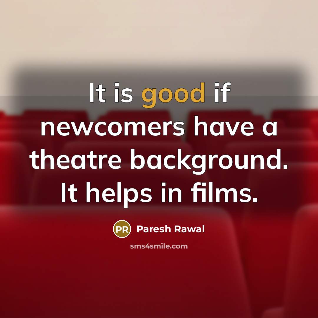 “It is good if newcomers have a theatre background. It…” quote by Paresh Rawal