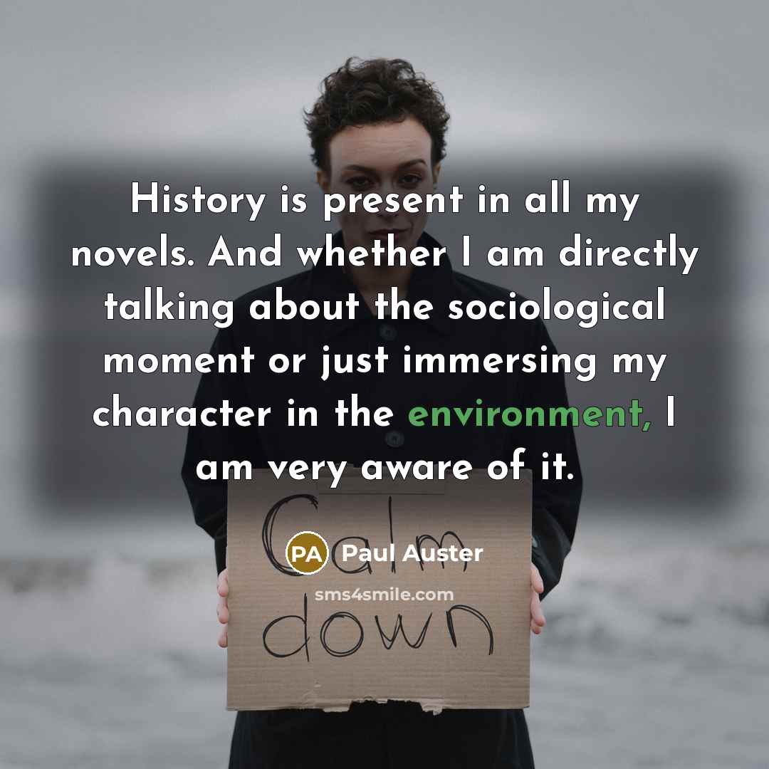 “History is present in all my novels. And whether I…” quote by Paul Auster
