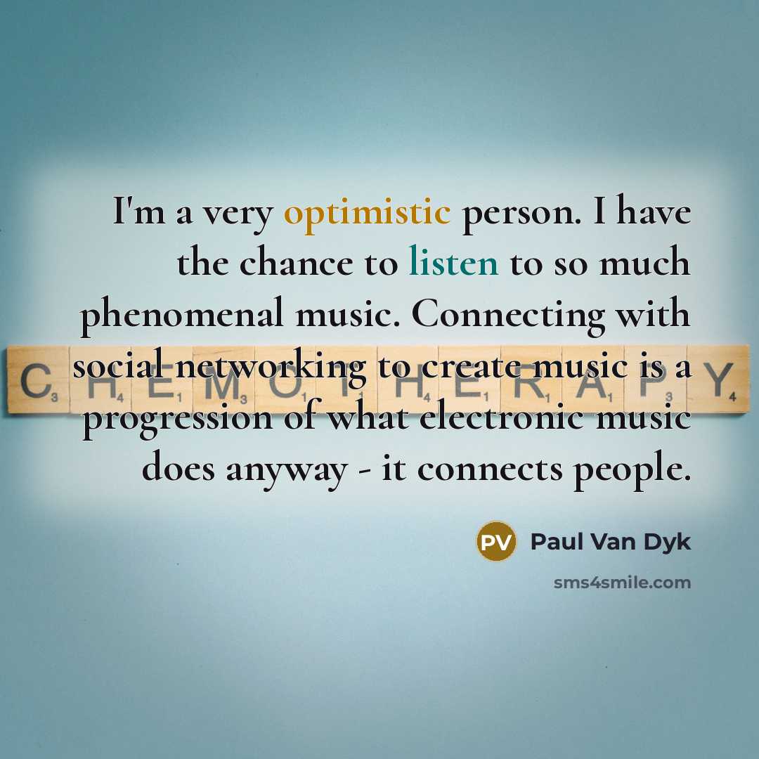 “I'm a very optimistic person. I have the chance to…” quote by Paul van Dyk
