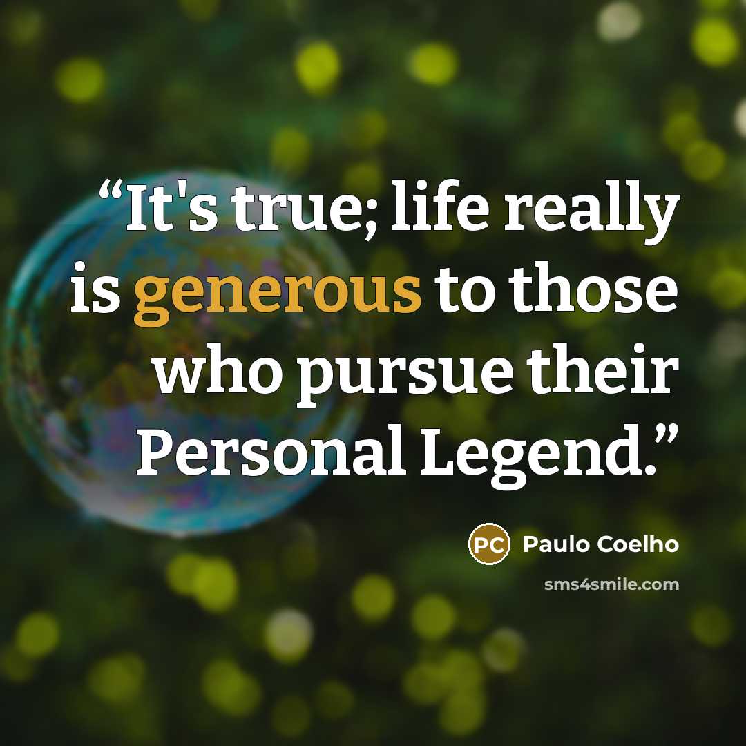 “It's true; life really is generous to those who pursue their Personal Legend.” quote by Paulo Coelho