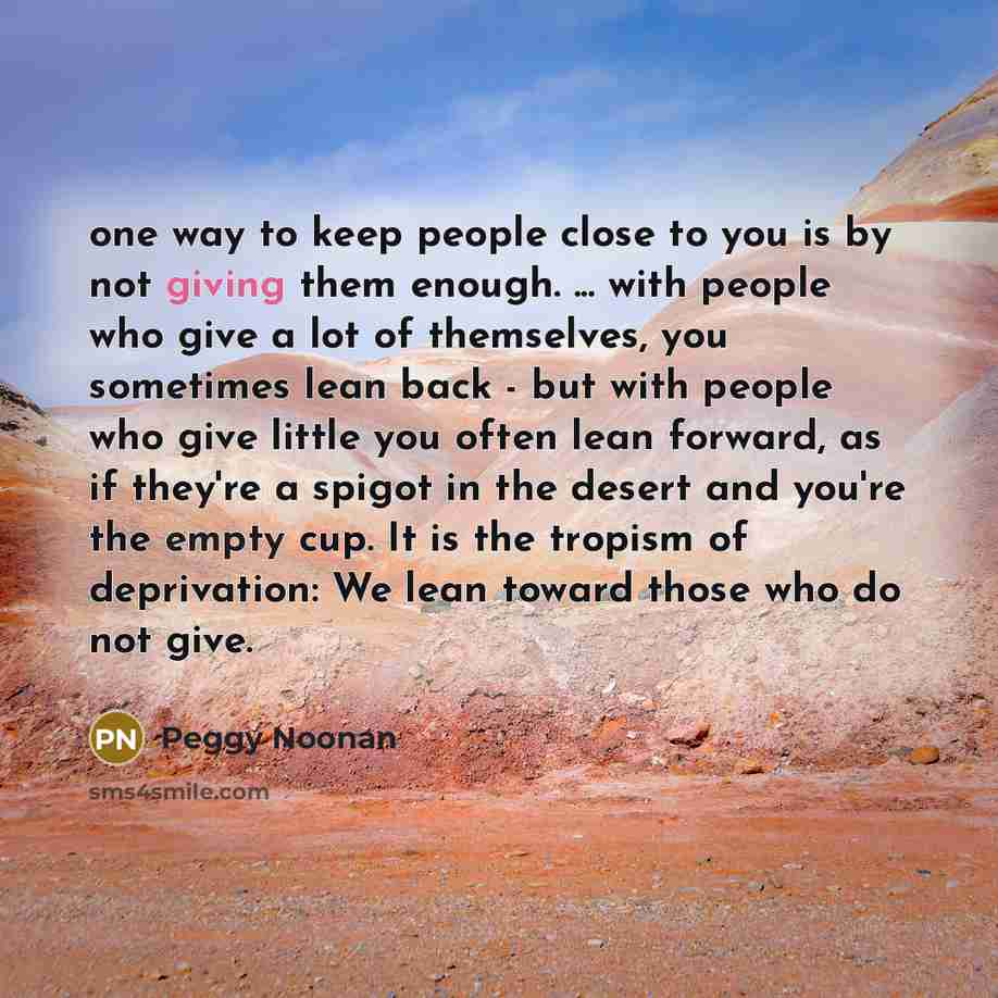 “one way to keep people close to you is by…” quote by Peggy Noonan