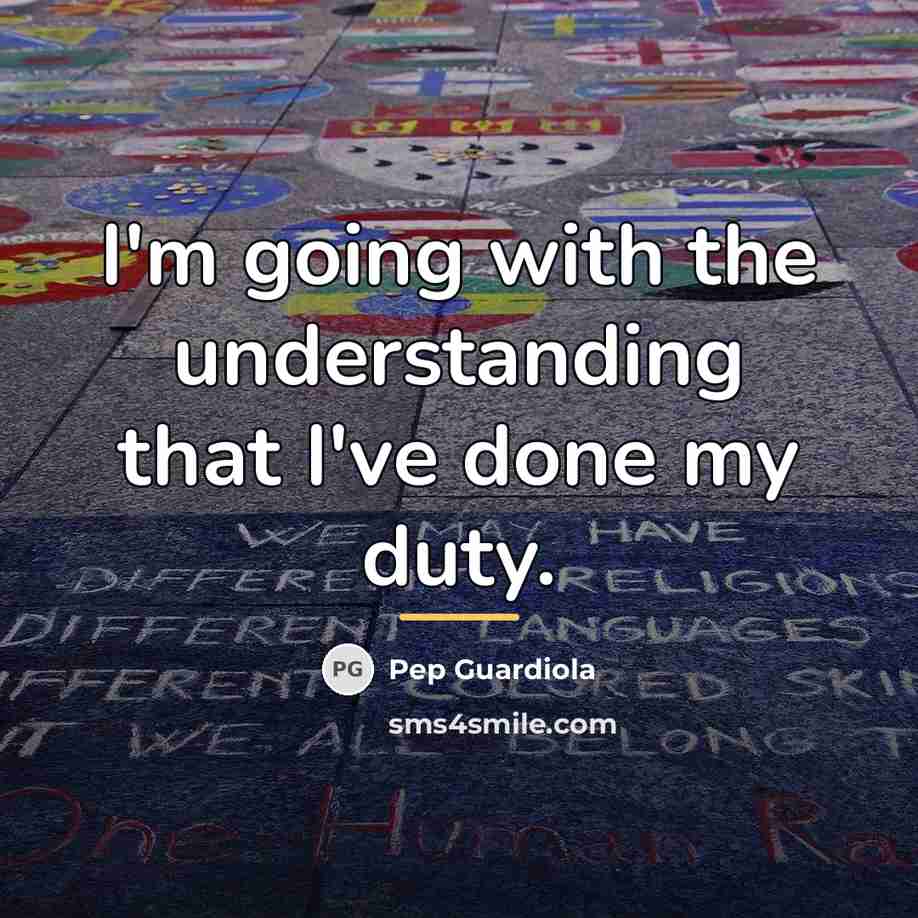 “I'm going with the understanding that I've done my duty.…” quote by Pep Guardiola